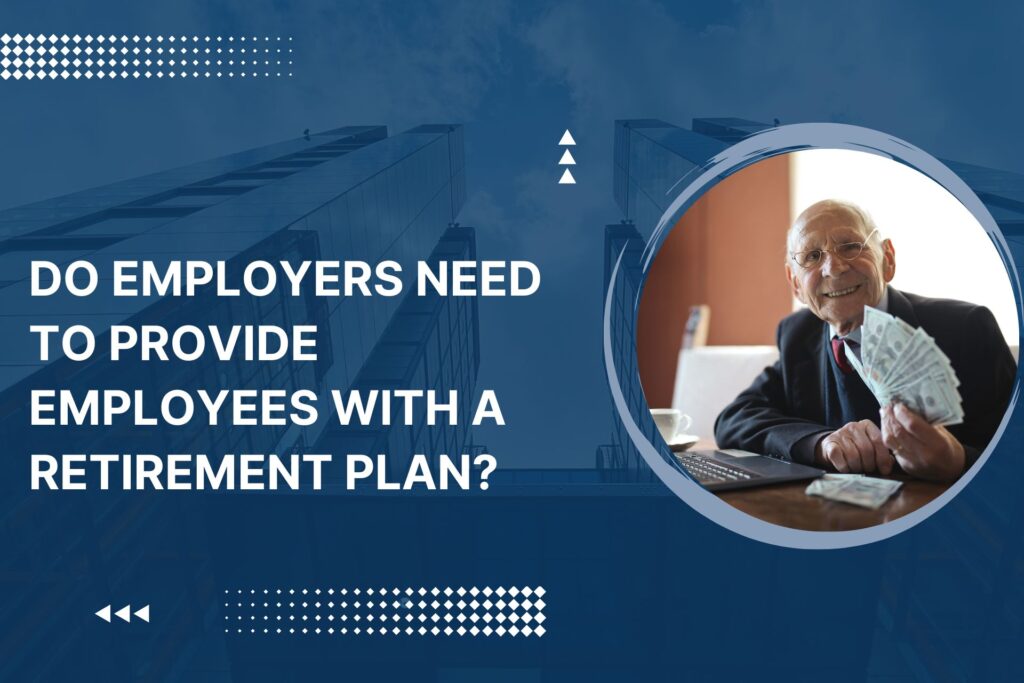 Do employers need to provide employees with a retirement plan?
