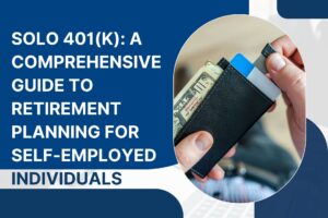 Solo 401(k): A Comprehensive Guide to Retirement Planning for Self-Employed Individuals