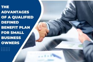 Advantages of a Qualified Defined Benefit Plan for Small Business Owners