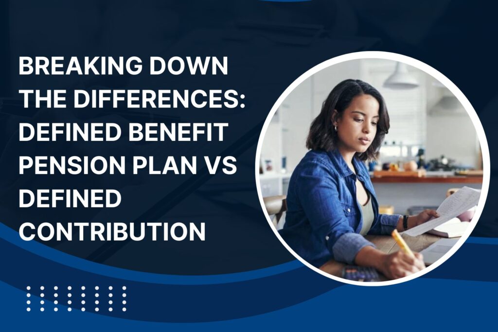 Breaking Down the Differences Defined Benefit Pension Plan vs Defined Contribution