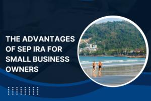 Advantages of SEP IRA for Small Business Owners