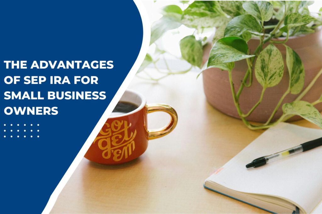 Advantages of SEP IRA for Small Business Owners